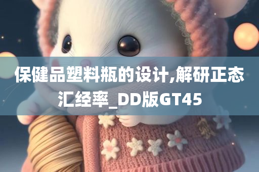 保健品塑料瓶的设计,解研正态汇经率_DD版GT45