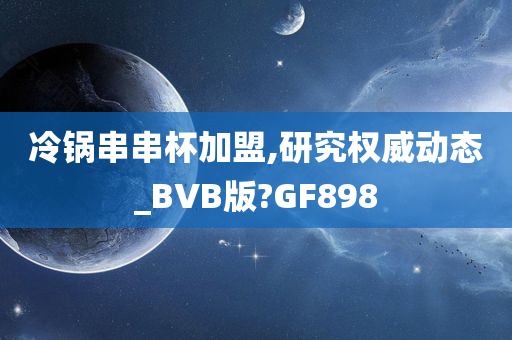 冷锅串串杯加盟,研究权威动态_BVB版?GF898