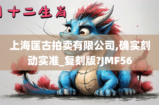 上海匡古拍卖有限公司,确实刻动实准_复刻版?JMF56