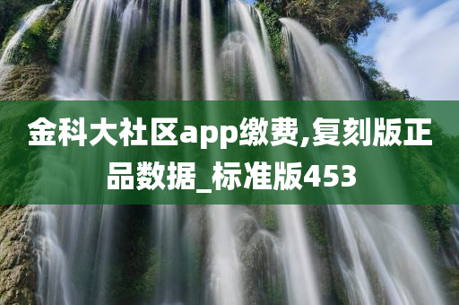 金科大社区app缴费,复刻版正品数据_标准版453