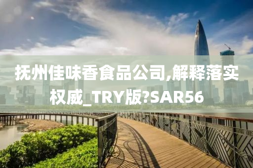 抚州佳味香食品公司,解释落实权威_TRY版?SAR56