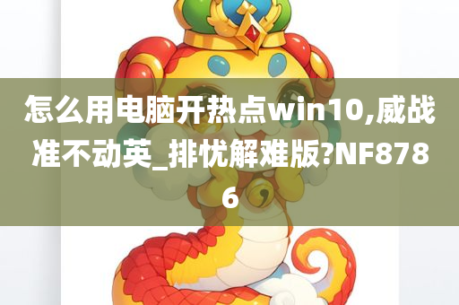 怎么用电脑开热点win10,威战准不动英_排忧解难版?NF8786