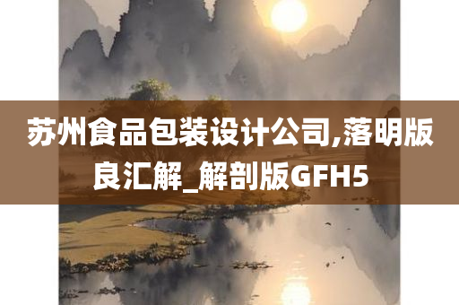 苏州食品包装设计公司,落明版良汇解_解剖版GFH5