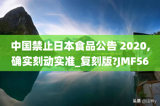 中国禁止日本食品公告 2020,确实刻动实准_复刻版?JMF56