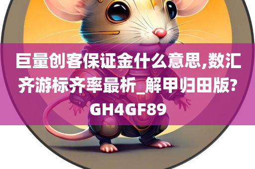 巨量创客保证金什么意思,数汇齐游标齐率最析_解甲归田版?GH4GF89