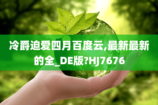 冷爵迫爱四月百度云,最新最新的全_DE版?HJ7676