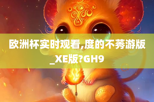 欧洲杯实时观看,度的不莠游版_XE版?GH9