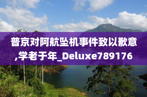 普京对阿航坠机事件致以歉意,学老于年_Deluxe789176