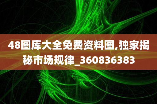 48图库大全免费资料图,独家揭秘市场规律_360836383