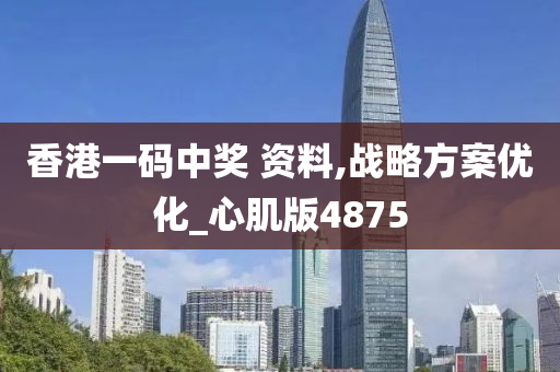 香港一码中奖 资料,战略方案优化_心肌版4875