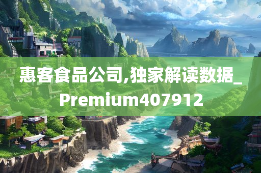 惠客食品公司,独家解读数据_Premium407912