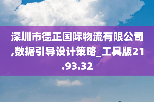 深圳市德正国际物流有限公司,数据引导设计策略_工具版21.93.32