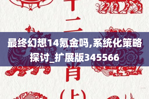 最终幻想14氪金吗,系统化策略探讨_扩展版345566