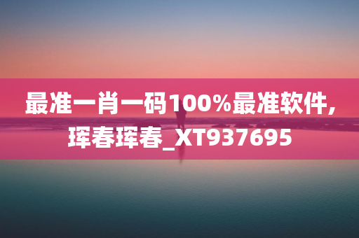 最准一肖一码100%最准软件,珲春珲春_XT937695