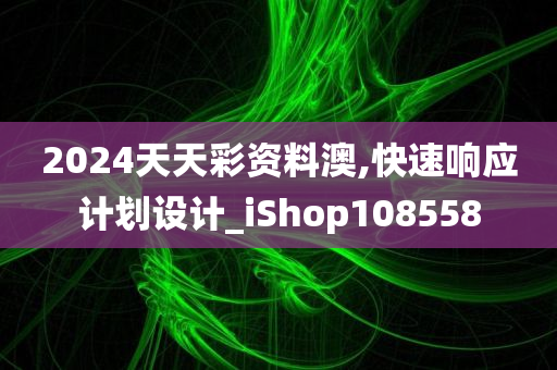 2024天天彩资料澳,快速响应计划设计_iShop108558