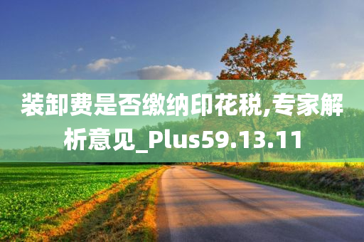 装卸费是否缴纳印花税,专家解析意见_Plus59.13.11