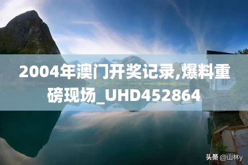 2004年澳门开奖记录,爆料重磅现场_UHD452864