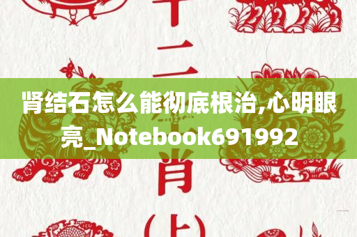 肾结石怎么能彻底根治,心明眼亮_Notebook691992