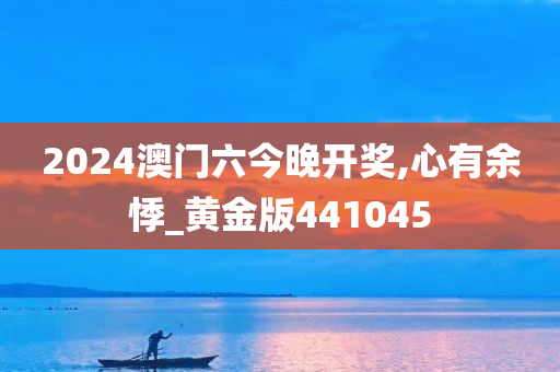 2024澳门六今晚开奖,心有余悸_黄金版441045