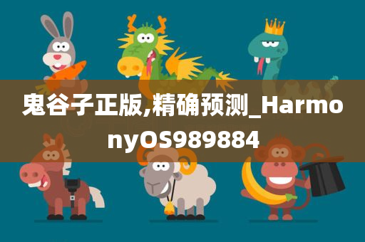 鬼谷子正版,精确预测_HarmonyOS989884