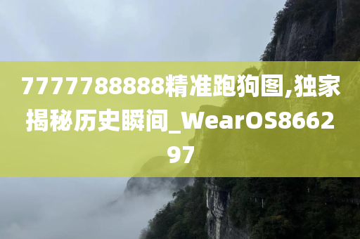 7777788888精准跑狗图,独家揭秘历史瞬间_WearOS866297