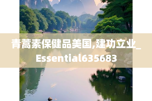 青蒿素保健品美国,建功立业_Essential635683