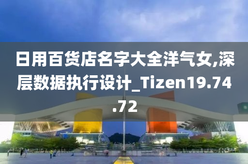 日用百货店名字大全洋气女,深层数据执行设计_Tizen19.74.72