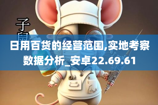 日用百货的经营范围,实地考察数据分析_安卓22.69.61