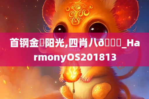 首钢金璟阳光,四肖八🐎_HarmonyOS201813