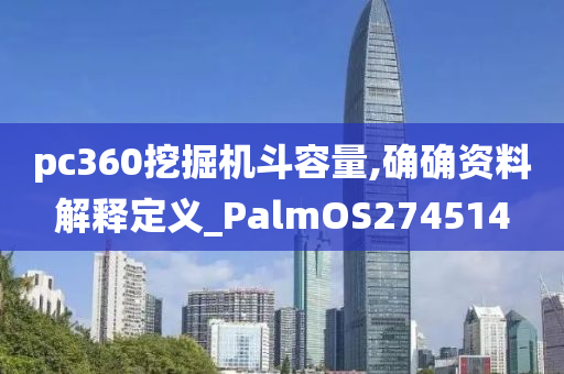 pc360挖掘机斗容量,确确资料解释定义_PalmOS274514