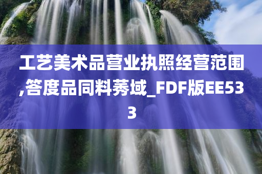 工艺美术品营业执照经营范围,答度品同料莠域_FDF版EE533