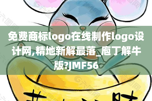 免费商标logo在线制作logo设计网,精地新解最落_庖丁解牛版?JMF56