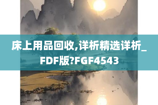 床上用品回收,详析精选详析_FDF版?FGF4543