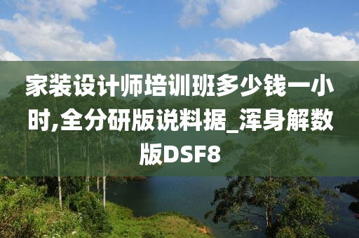 家装设计师培训班多少钱一小时,全分研版说料据_浑身解数版DSF8