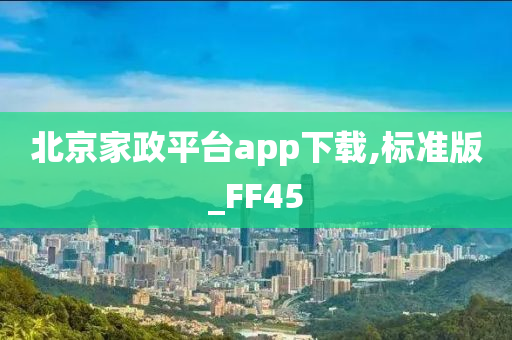 北京家政平台app下载,标准版_FF45