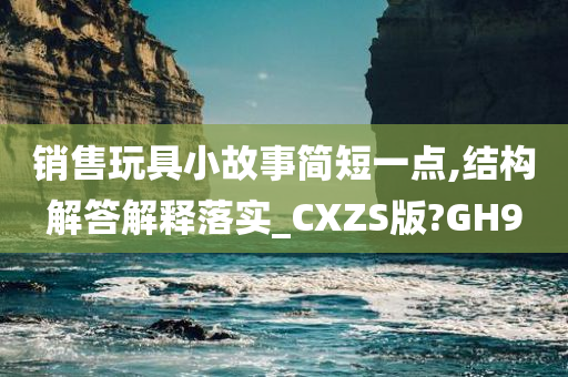 销售玩具小故事简短一点,结构解答解释落实_CXZS版?GH9