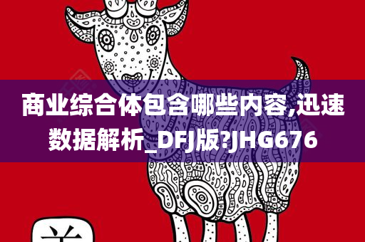 商业综合体包含哪些内容,迅速数据解析_DFJ版?JHG676