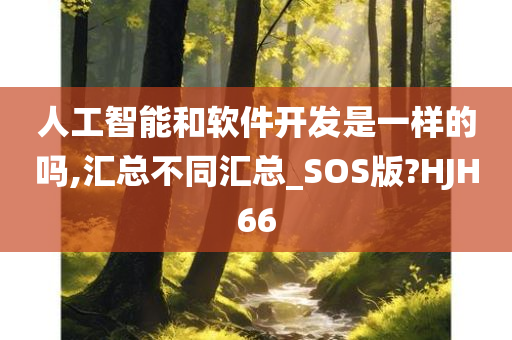 人工智能和软件开发是一样的吗,汇总不同汇总_SOS版?HJH66