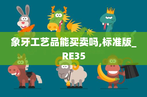 象牙工艺品能买卖吗,标准版_RE35