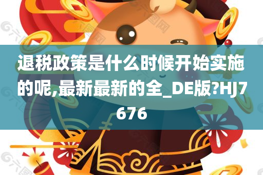 退税政策是什么时候开始实施的呢,最新最新的全_DE版?HJ7676