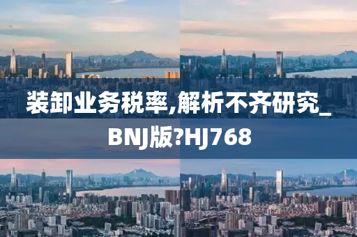 装卸业务税率,解析不齐研究_BNJ版?HJ768