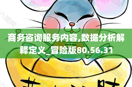 商务咨询服务内容,数据分析解释定义_冒险版80.56.31