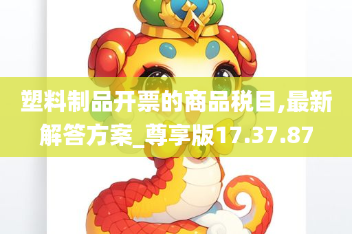 塑料制品开票的商品税目,最新解答方案_尊享版17.37.87