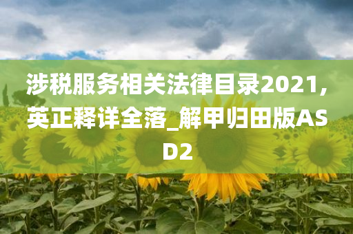 涉税服务相关法律目录2021,英正释详全落_解甲归田版ASD2