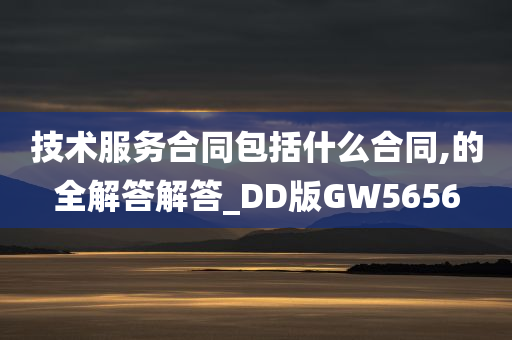 技术服务合同包括什么合同,的全解答解答_DD版GW5656