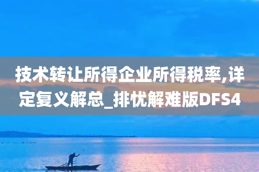 技术转让所得企业所得税率,详定复义解总_排忧解难版DFS4