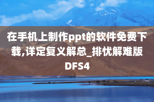 在手机上制作ppt的软件免费下载,详定复义解总_排忧解难版DFS4