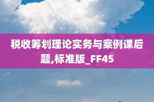 税收筹划理论实务与案例课后题,标准版_FF45