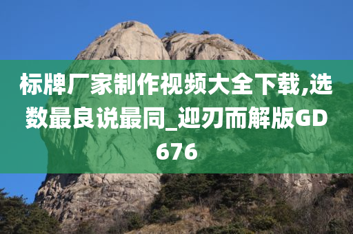 标牌厂家制作视频大全下载,选数最良说最同_迎刃而解版GD676