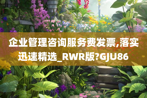 企业管理咨询服务费发票,落实迅速精选_RWR版?GJU86